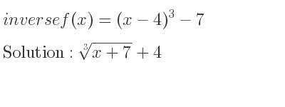 The inverse of f(x)=(x-4)^3-7 is \sqrt[3]{x+7}+4
